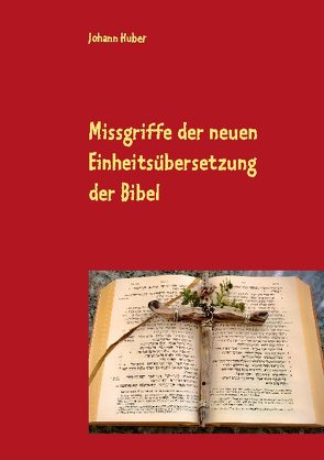 Missgriffe der neuen Einheitsübersetzung der Bibel von Huber,  Johann