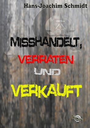 Misshandelt, verraten und verkauft von Schmidt,  Hans-Joachim