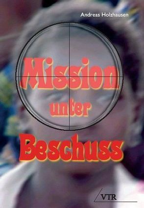 Mission unter Beschuß von Holzhausen,  Andreas