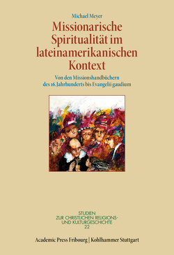 Missionarische Spiritualität im lateinamerikanischen Kontext von Delgado,  Mariano, Leppin,  Volker, Meyer,  Michael