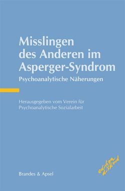 Misslingen des Anderen im Asperger-Syndrom von Barth,  Gottfried Maria, Deguilly,  Isabelle, Feuling,  Martin, Guenter,  Michael, Hamad,  Annemarie, Heilmann,  Joachim, Kaschek,  Michael, Künstler,  Sylvia, Müller,  Peter, Nielebock,  Friedel, Noddings,  Bettina, Perner,  Achim, Ramminger,  Edith, Schmidt,  Olaf, Unfried,  Matthias, Wolf,  Reinhold