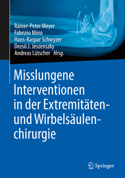 Misslungene Interventionen in der Extremitäten- und Wirbelsäulenchirurgie von Jeszenszky,  Dezsö J., Lütscher,  Andreas, Meyer,  Rainer-Peter, Moro,  Fabrizio, Schwyzer,  Hans-Kaspar