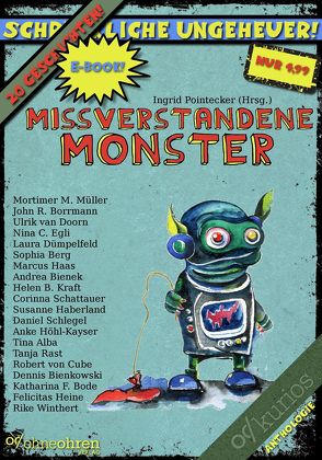 Missverstandene Monster von Alba,  Tina, Berg,  Sophia, Bienek,  Andrea, Bienkowski,  Dennis, Bode,  Katharina Fiona, Doorn,  Ulrik van, Dümpelfeld,  Laura, Egli,  Nina C., Haas,  Marcus, Haberland,  Susanne, Heine,  Felicitas, Höhl-Kayser,  Anke, Kraft,  Helen B., Müller,  Mortimer M., Rast,  Tanja, Schattauer,  Corinna, Schlegel,  Daniel, von Cube,  Robert, Winthert,  Rike