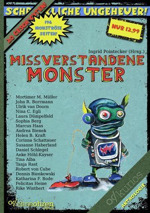 Missverstandene Monster von Alba,  Tina, Berg,  Sophia, Bienek,  Andrea, Bienkowski,  Dennis, Bode,  Katharina Fiona, Doorn,  Ulrik van, Dümpelfeld,  Laura, Egli,  Nina C., Haas,  Marcus, Haberland,  Susanne, Heine,  Felicitas, Höhl-Kayser,  Anke, Kraft,  Helen B., Müller,  Mortimer M., Rast,  Tanja, Schattauer,  Corinna, Schlegel,  Daniel, von Cube,  Robert, Winthert,  Rike