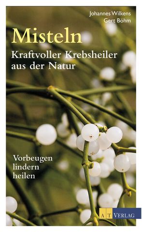 Misteln – Kraftvolle Krebsheiler aus der Natur – eBook von Böhm,  Gert, Wilkens,  Johannes