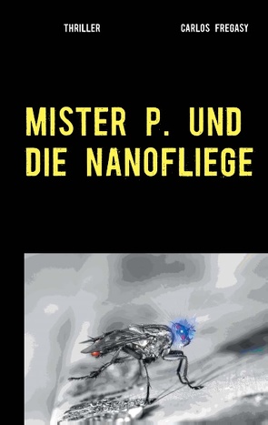 Mister P. und die Nanofliege von Fregasy,  Carlos