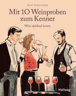 Mit 10 Weinproben zum Kenner von Koelliker,  Beat