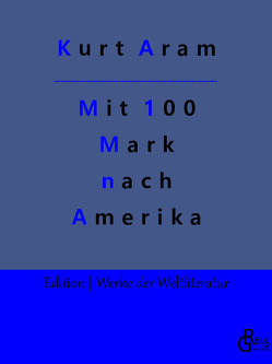 Mit 100 Mark nach Amerika von Aram,  Kurt, Gröls-Verlag,  Redaktion