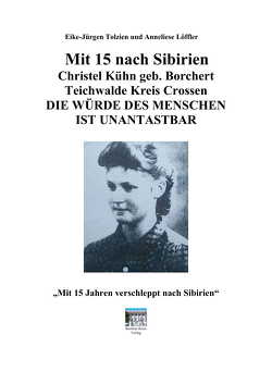 Mit 15 nach Sibirien von Kühn,  Christel, Löffler,  Anneliese, Tolzien,  Eike, Tolzien,  Eike-Jürgen