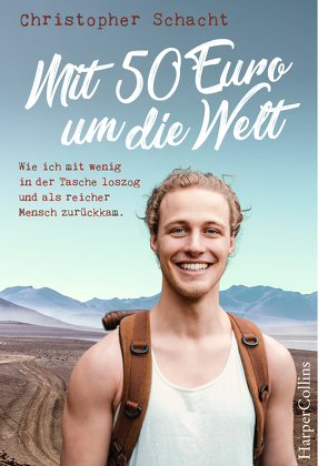 Mit 50 Euro um die Welt – Wie ich mit wenig in der Tasche loszog und als reicher Mensch zurückkam von Schacht,  Christopher