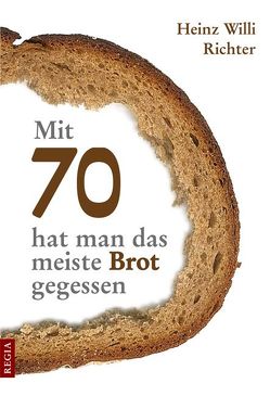 Mit 70 hat man das meiste Brot gegessen von Richter,  Heinz W