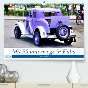 Mit 90 unterwegs in Havanna – Ford Modell A in Kuba (Premium, hochwertiger DIN A2 Wandkalender 2023, Kunstdruck in Hochglanz) von von Loewis of Menar,  Henning