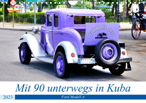 Mit 90 unterwegs in Havanna – Ford Modell A in Kuba (Wandkalender 2023 DIN A4 quer) von von Loewis of Menar,  Henning