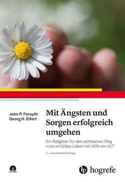 Mit Ängsten und Sorgen erfolgreich umgehen von Eifert,  Georg H., Forsyth,  John P.