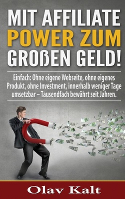 Mit Affiliate-Power zum grossen Geld! von Kalt,  Olav