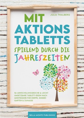 Mit Aktionstabletts spielend durch die Jahreszeiten – 56 abwechslungsreiche & leicht umsetzbare Tablett-Ideen nach Montessori für Krippe, Kindergarten & Zuhause von Thalberg,  Julia