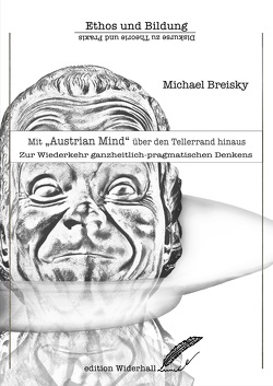 Mit „Austrian Mind“ über den Tellerrand hinaus Zur Wiederkehr ganzheitlich-pragmatischen Denkens von Breisky,  Michael, Tarmann,  Paul R.