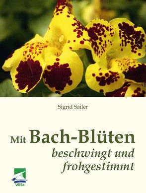 Mit Bach-Blüten beschwingt und frohgestimmt von Sailer,  Sigrid