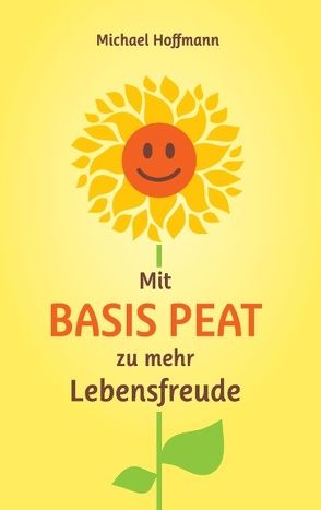 Mit Basis PEAT zu mehr Lebensfreude von Hoffmann,  Michael