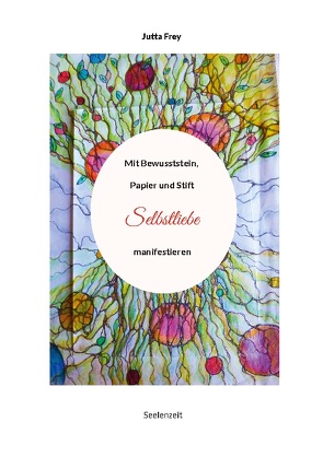 Mit Bewusststein, Papier und Stift Selbstliebe manifestieren von Frey,  Jutta