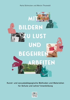 Mit Bildern zu Lust und Begehren arbeiten von Schmutzer,  Karla, Thuswald,  Marion