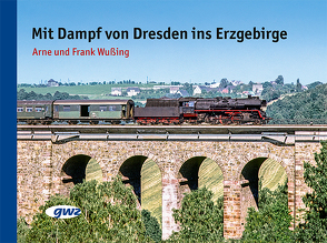 Mit Dampf von Dresden ins Erzgebirge von Wußing,  Arne, Wußing,  Frank