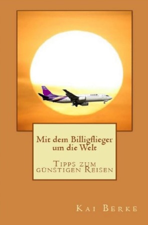 Mit dem Billigflieger um die Welt von Berke,  Kai