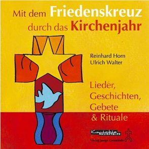 Mit dem Friedenskreuz durch das Kirchenjahr von Horn,  Reinhard, Walter,  Ulrich