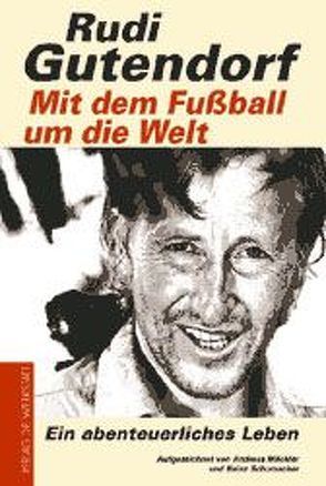 Mit dem Fußball um die Welt von Gutendorf,  Rudi, Mäckler,  Andreas, Schumacher,  Heinz