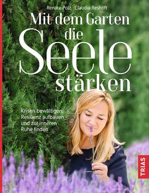 Mit dem Garten die Seele stärken von Polz,  Renate, Reshöft,  Claudia