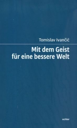 Mit dem Geist für eine bessere Welt von Ivancic,  Tomislav, Žarić,  Marko