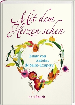 Mit dem Herzen sehen von Saint-Exupéry,  Antoine de