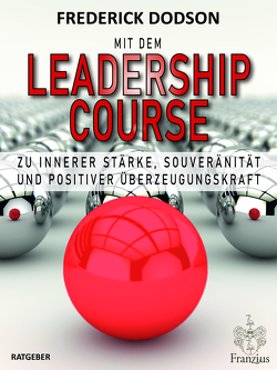 Mit dem LEADERSHIP COURSE zu innerer Stärke, Souveränität und positiver Führungskraft von Dodson,  Frederick E