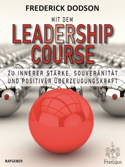 Mit dem LEADERSHIP COURSE zu innerer Stärke, Souveränität und positiver Führungskraft von Dodson,  Frederick