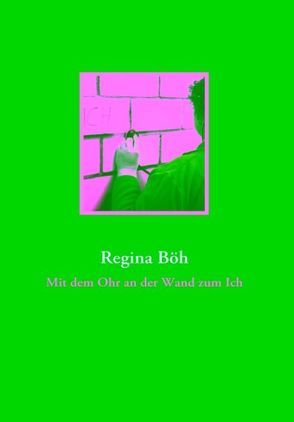 Mit dem Ohr an der Wand zum Ich von Böh,  Regina