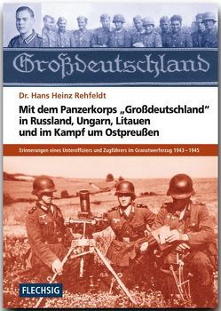 Mit dem Panzerkorps „Großdeutschland“ in Russland, Ungarn, Litauen und im Endkampf um das Reich von Rehfeldt,  Hans H