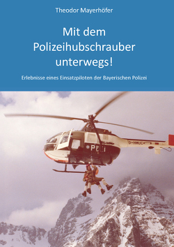 Mit dem Polizeihubschrauber unterwegs! von Mayerhöfer,  Theodor