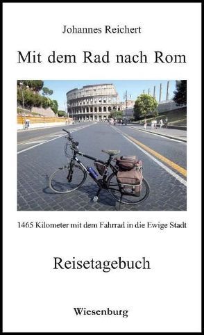 Mit dem Rad nach Rom – 1465 Kilometer mit dem Fahrrad in die Ewige Stadt von Reichert,  Johannes