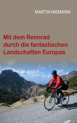 Mit dem Rennrad durch die fantastischen Landschaften Europas von Niemann,  Martin