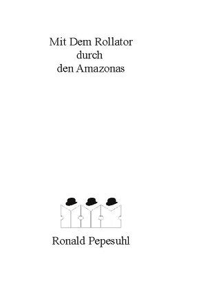 Mit dem Rollator durch den Amazonas von Pepesuhl,  Ronald, Repczuk,  Roland Rafael