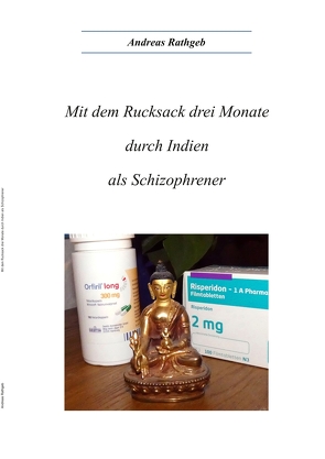 Mit dem Rucksack drei Monate durch Indien als Schizophrener von Rathgeb,  Andreas