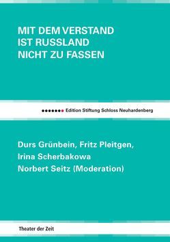 Mit dem Verstand ist Russland nicht zu fassen von Grünbein,  Durs, Kauffmann,  Bernd, Pleitgen,  Fritz, Scherbakowa,  Irina, Seitz,  Norbert