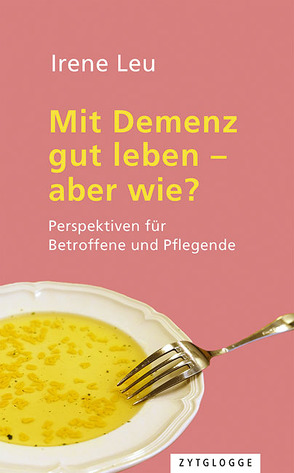 Mit Demenz gut leben – aber wie? von Leu,  Irene