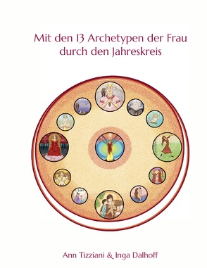 Mit den 13 Archetypen der Frau durch den Jahreskreis von Dalhoff,  Inga, Tizziani,  Ann