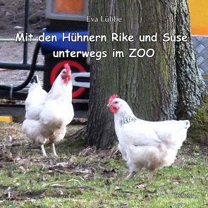 Mit den Hühnern Rike und Suse unterwegs im ZOO von Lübbe,  Eva