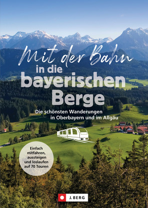 Mit der Bahn in die bayerischen Berge von Bahnmüller,  Wilfried und Lisa, Bauregger,  Heinrich, Irlinger,  Bernhard, Kleemann,  Michael, Pröttel,  Michael