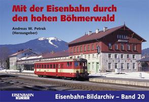 Mit der Eisenbahn durch den hohen Böhmerwald von Petrak,  Andreas W