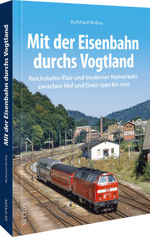 Mit der Eisenbahn durchs Vogtland von Wollny,  Burkhard