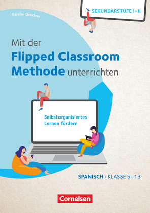 Mit der Flipped Classroom-Methode unterrichten – Selbstorganisiertes Lernen fördern – Spanisch – Klasse 5-13 von Gloeckner,  Mareike