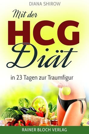 Mit der HCG-Diät in 23 Tagen zur Traumfigur von Shirow,  Diana